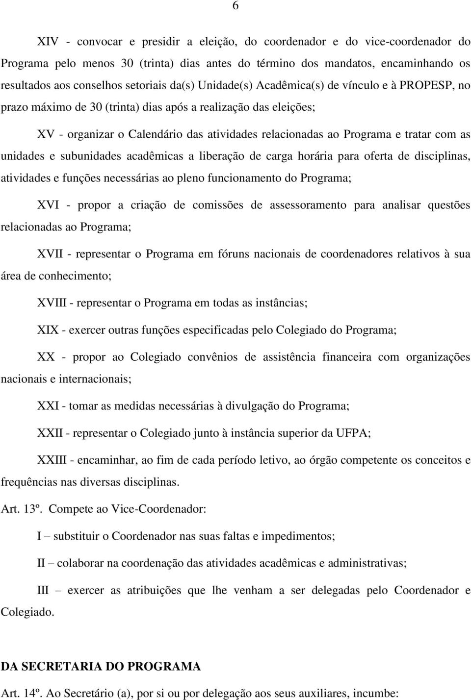 com as unidades e subunidades acadêmicas a liberação de carga horária para oferta de disciplinas, atividades e funções necessárias ao pleno funcionamento do Programa; XVI - propor a criação de