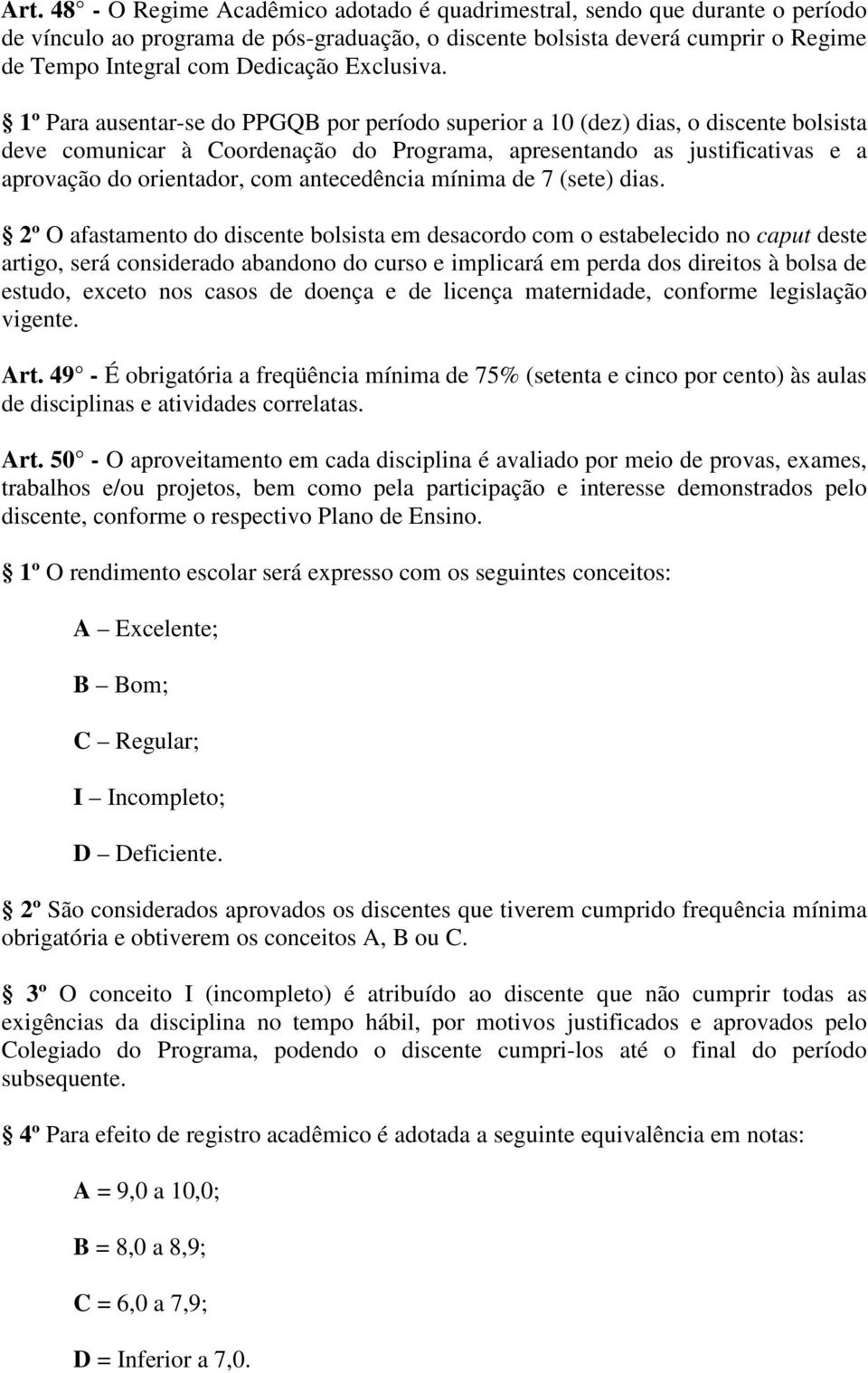 1º Para ausentar-se do PPGQB por período superior a 10 (dez) dias, o discente bolsista deve comunicar à Coordenação do Programa, apresentando as justificativas e a aprovação do orientador, com