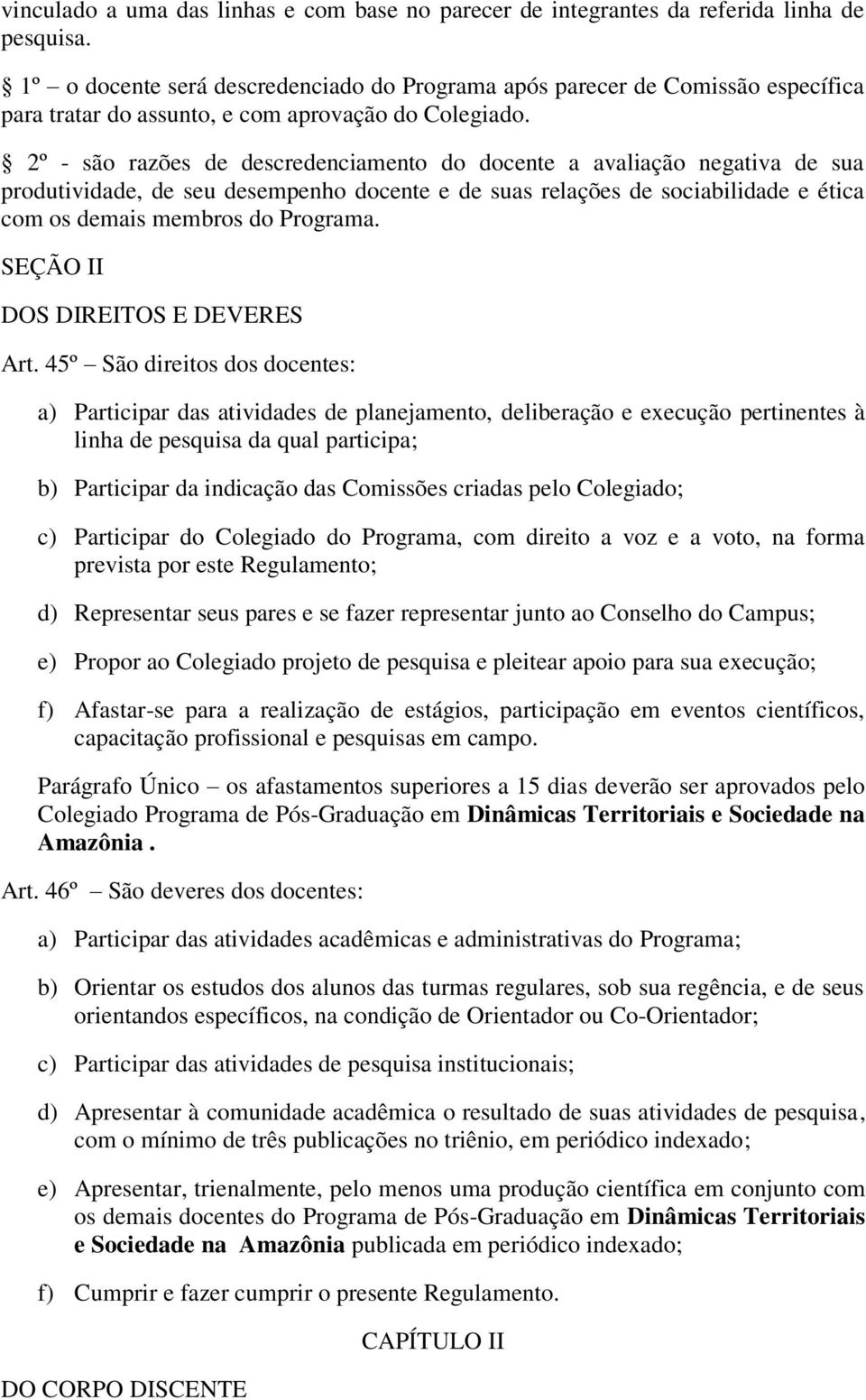 2º - são razões de descredenciamento do docente a avaliação negativa de sua produtividade, de seu desempenho docente e de suas relações de sociabilidade e ética com os demais membros do Programa.