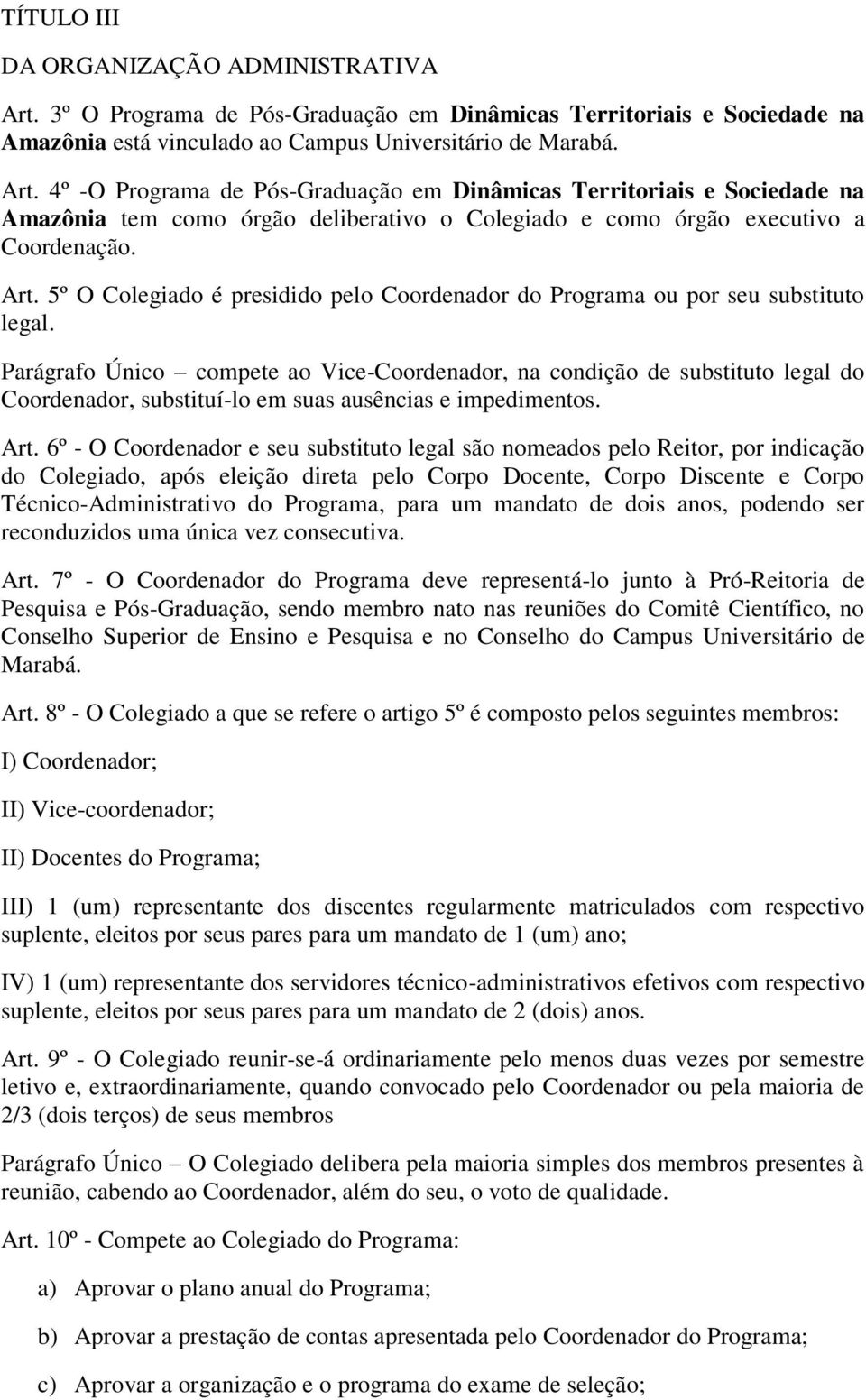 4º -O Programa de Pós-Graduação em Dinâmicas Territoriais e Sociedade na Amazônia tem como órgão deliberativo o Colegiado e como órgão executivo a Coordenação. Art.