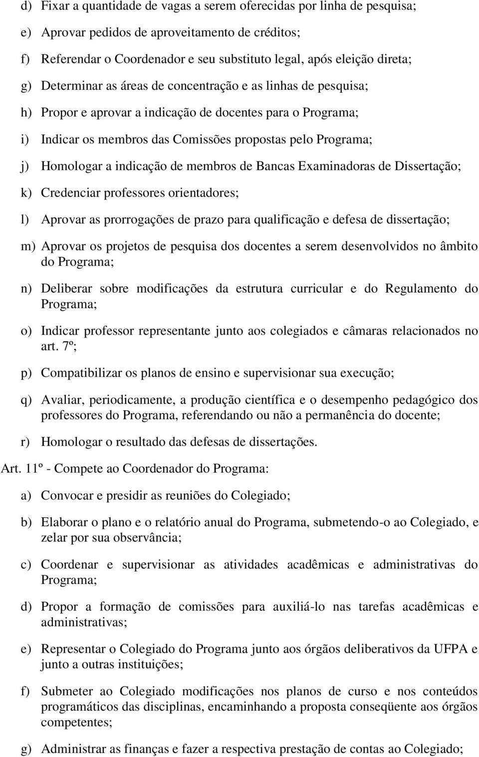 indicação de membros de Bancas Examinadoras de Dissertação; k) Credenciar professores orientadores; l) Aprovar as prorrogações de prazo para qualificação e defesa de dissertação; m) Aprovar os