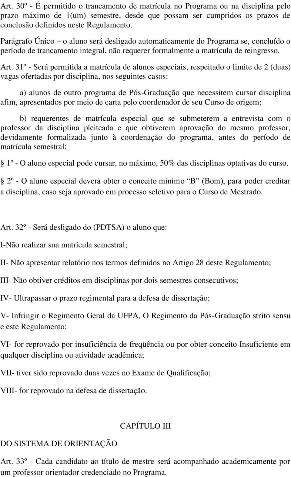 31º - Será permitida a matrícula de alunos especiais, respeitado o limite de 2 (duas) vagas ofertadas por disciplina, nos seguintes casos: a) alunos de outro programa de Pós-Graduação que necessitem