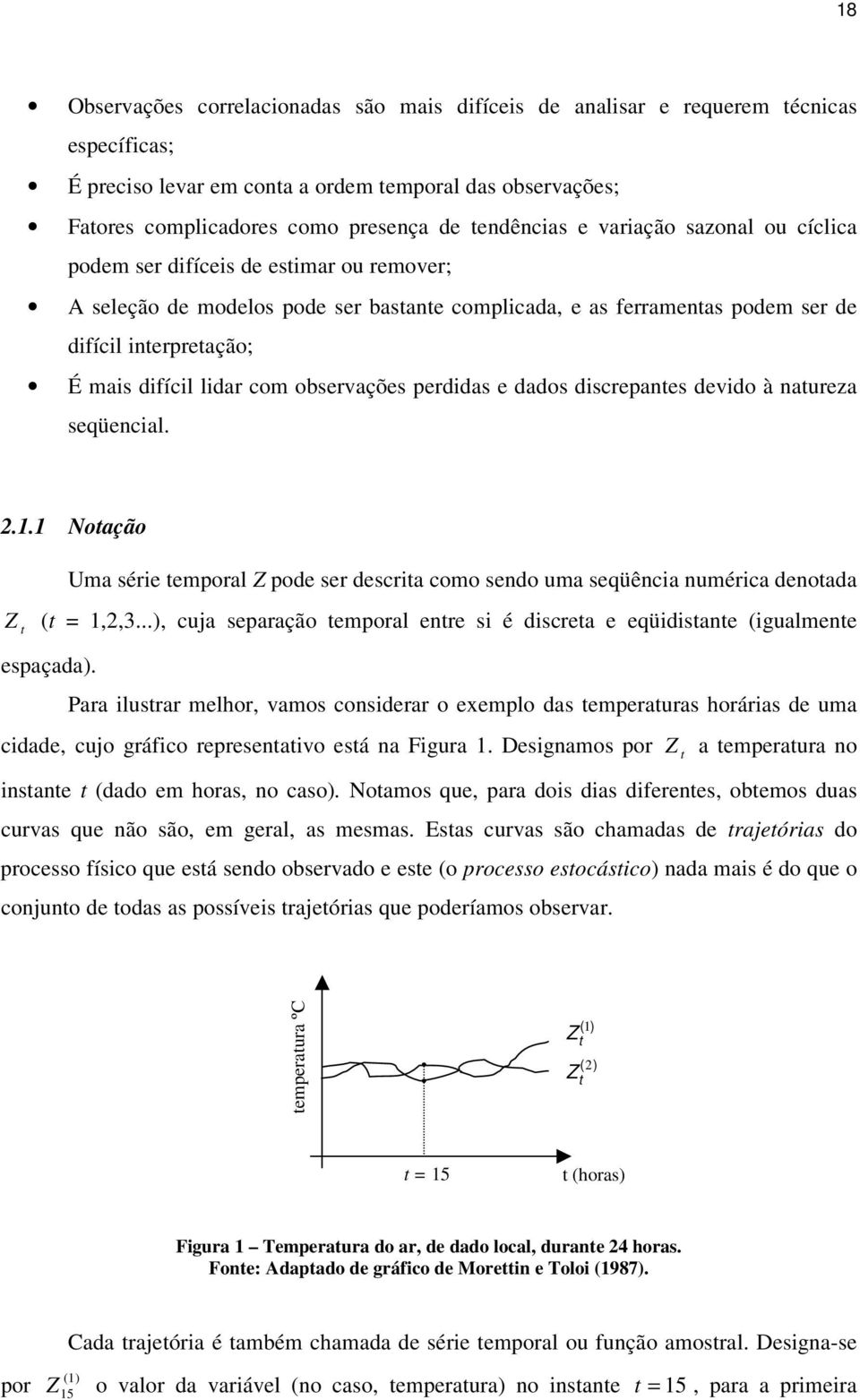 observações perdidas e dados discrepanes devido à naureza seqüencial. 2.1.1 Noação Uma série emporal Z pode ser descria como sendo uma seqüência numérica denoada Z ( = 1,2,3.