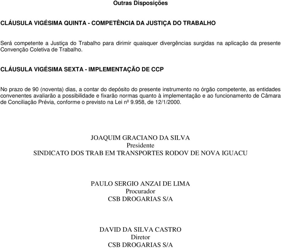 CLÁUSULA VIGÉSIMA SEXTA - IMPLEMENTAÇÃO DE CCP No prazo de 90 (noventa) dias, a contar do depósito do presente instrumento no órgão competente, as entidades convenentes avaliarão a