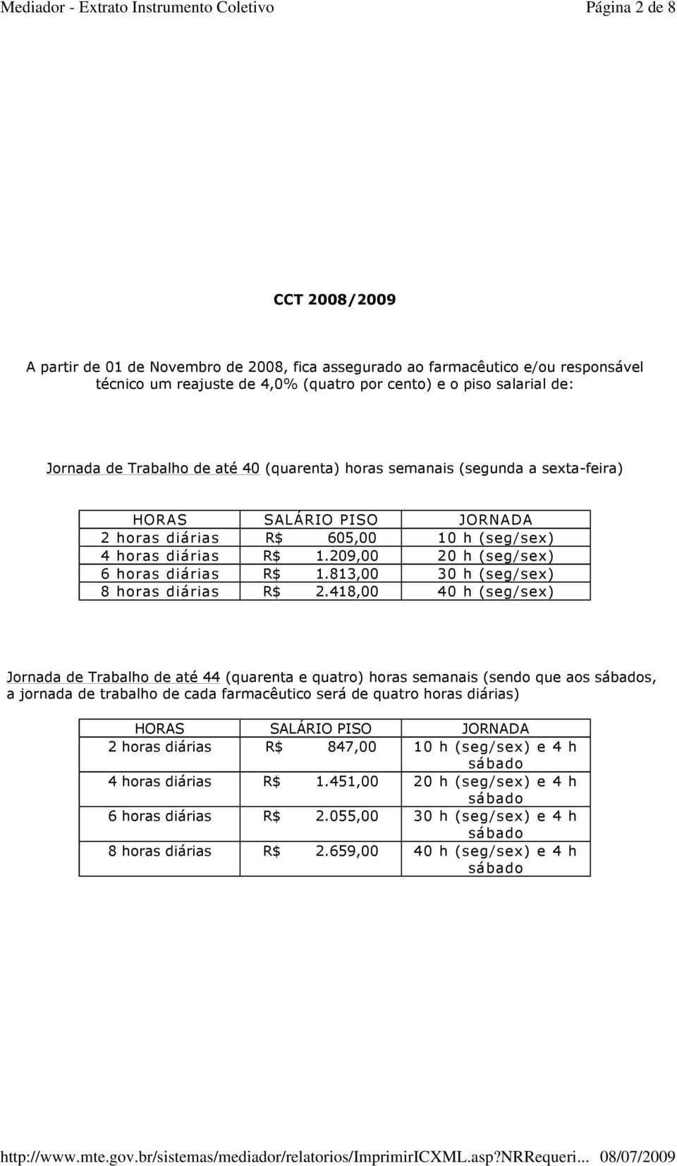 209,00 20 h (seg/sex) 6 horas diárias R$ 1.813,00 30 h (seg/sex) 8 horas diárias R$ 2.