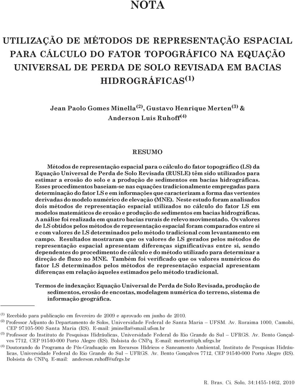 Gustavo Henrique Merten (3) & Anderson Luis Ruhoff (4) RESUMO Métodos de representação espacial para o cálculo do fator topográfico (LS) da Equação Universal de Perda de Solo Revisada (RUSLE) têm