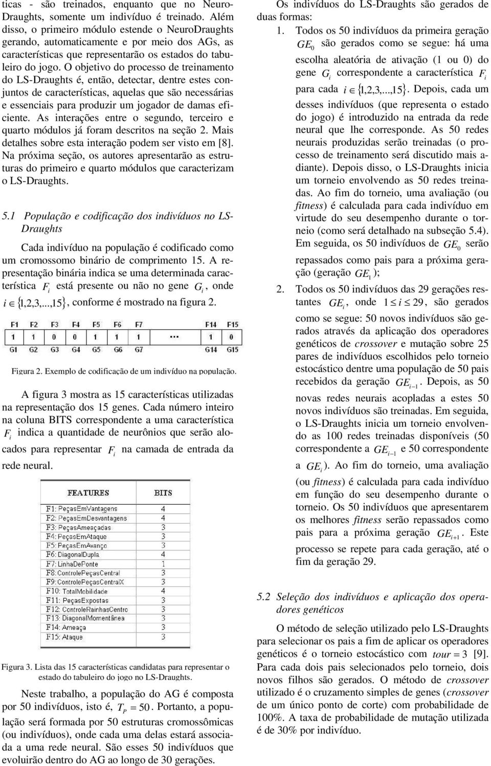 O objevo do processo de renameno do LS-Draughs é, enão, deecar, denre eses conjunos de caraceríscas, aquelas que são necessáras e essencas para produzr um jogador de damas efcene.