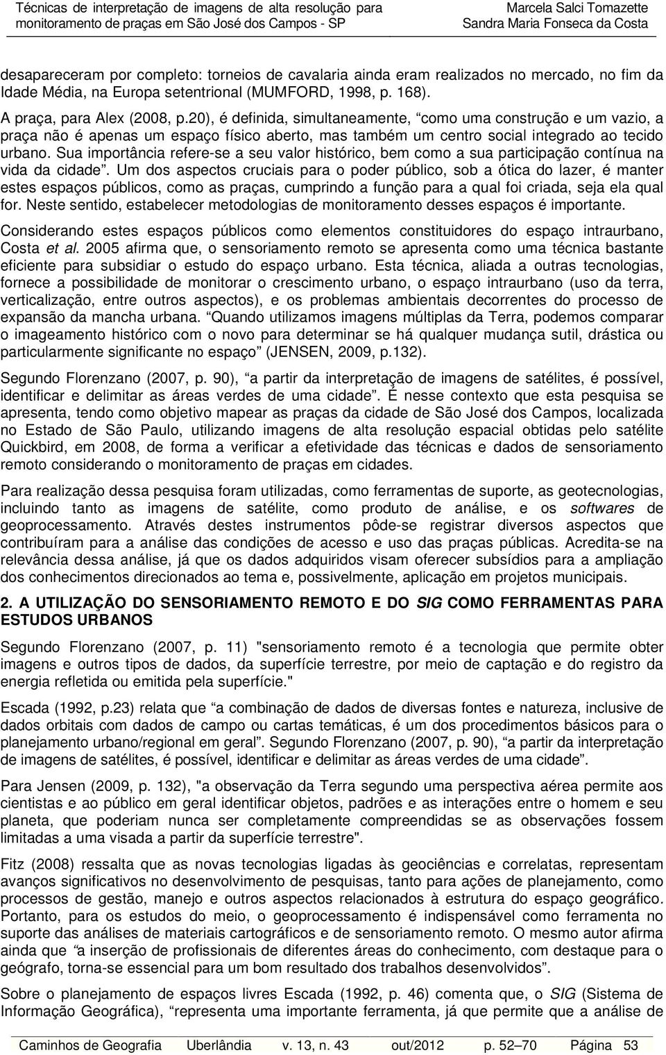 Sua importância refere-se a seu valor histórico, bem como a sua participação contínua na vida da cidade.