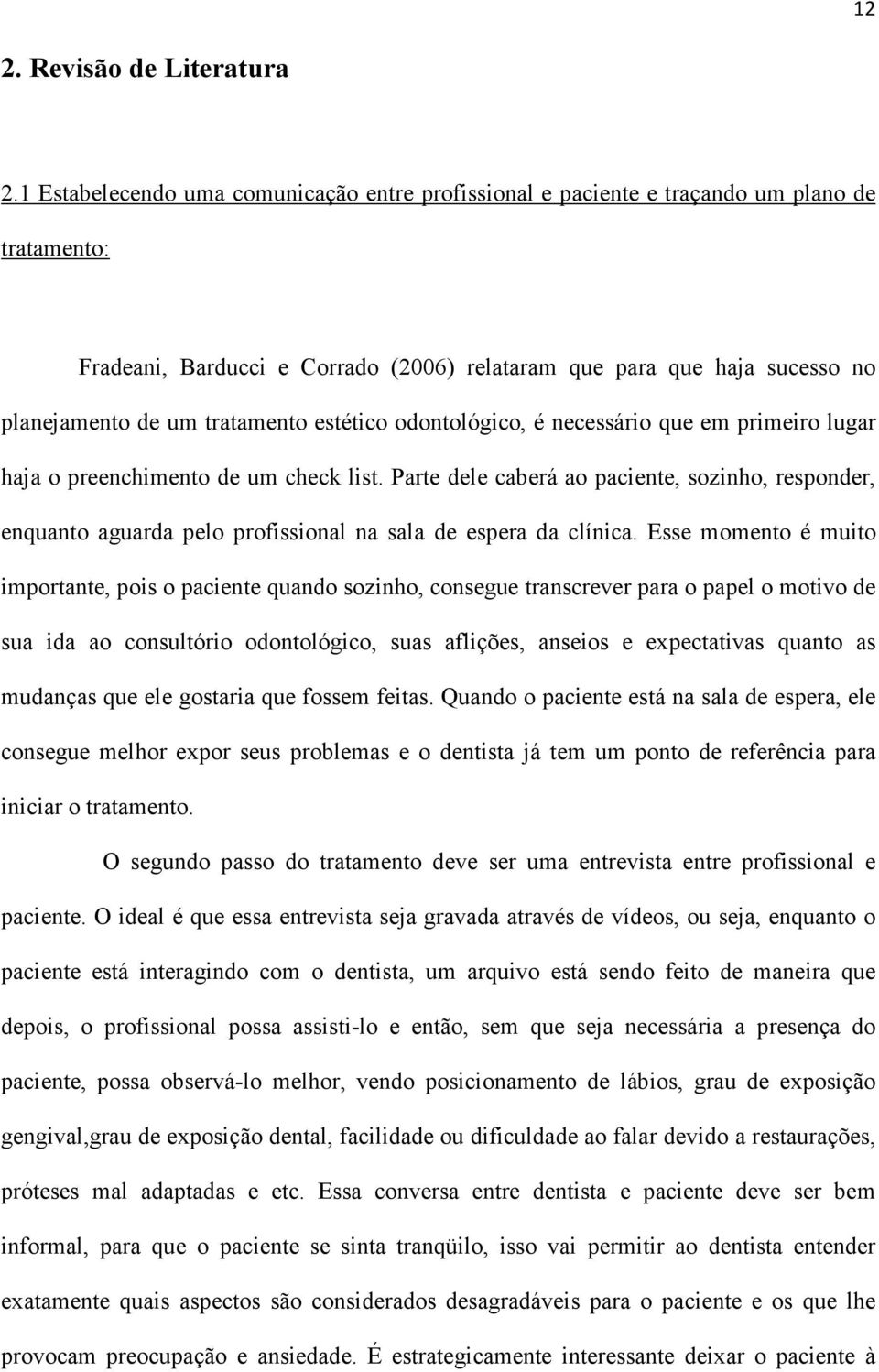 tratamento estético odontológico, é necessário que em primeiro lugar haja o preenchimento de um check list.