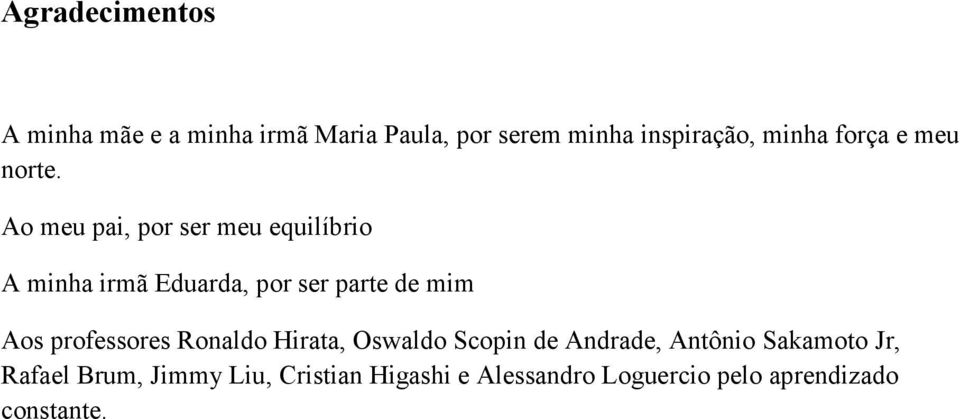 Ao meu pai, por ser meu equilíbrio A minha irmã Eduarda, por ser parte de mim Aos