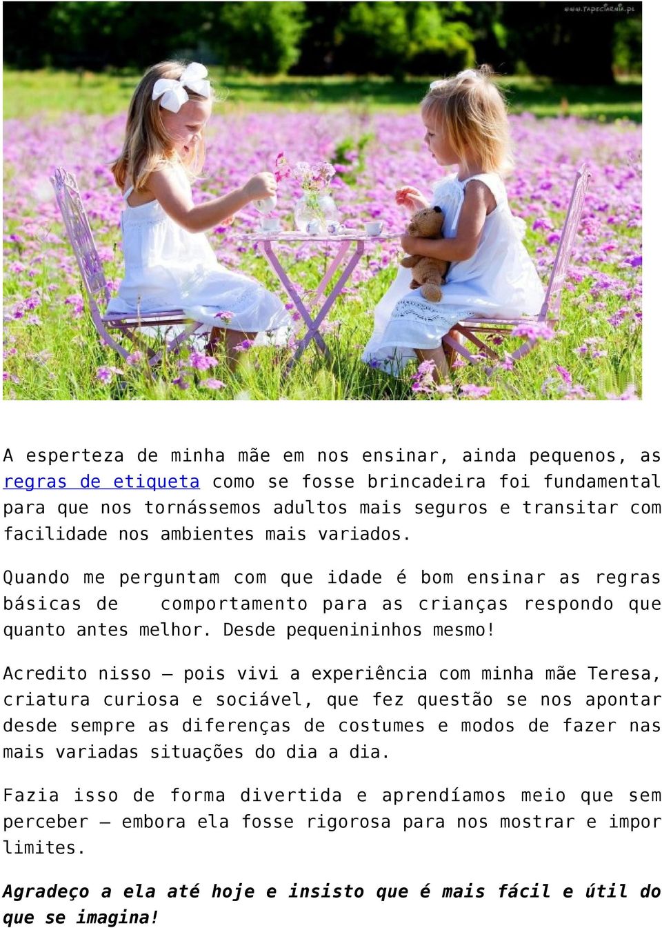 Acredito nisso pois vivi a experiência com minha mãe Teresa, criatura curiosa e sociável, que fez questão se nos apontar desde sempre as diferenças de costumes e modos de fazer nas mais variadas