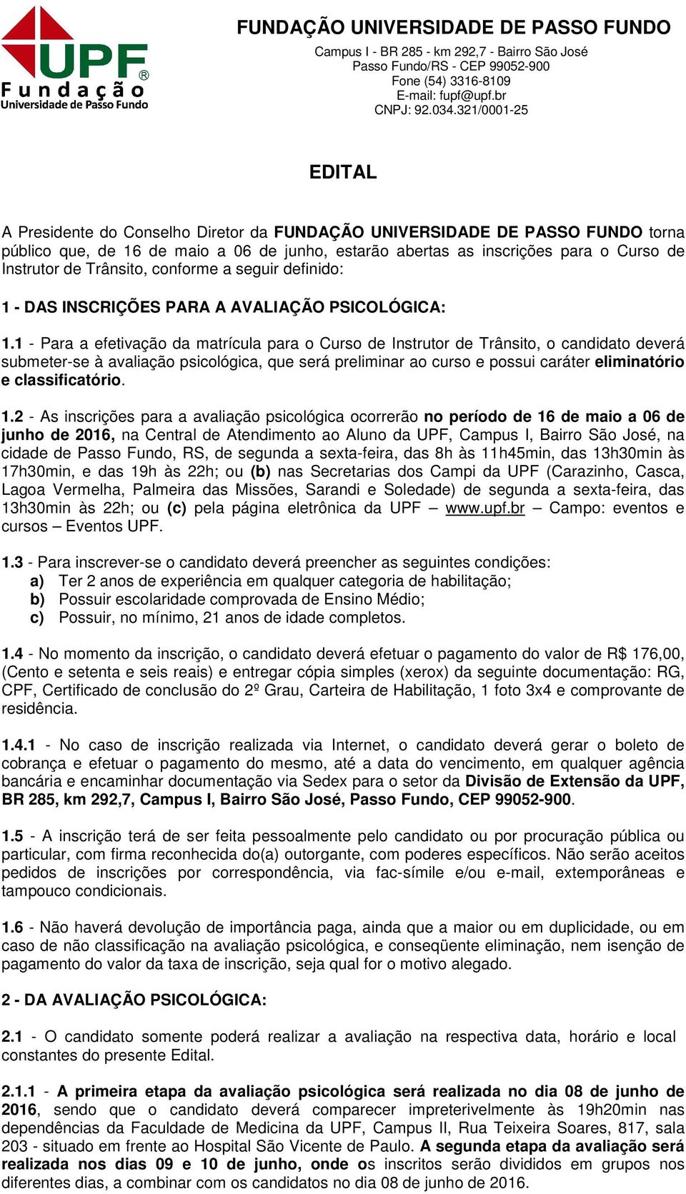 1 - Para a efetivação da matrícula para o Curso de Instrutor de Trânsito, o candidato deverá submeter-se à avaliação psicológica, que será preliminar ao curso e possui caráter eliminatório e