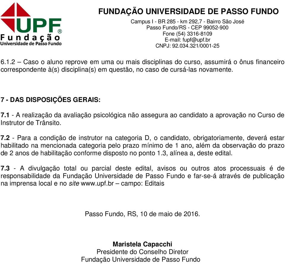 2 - Para a condição de instrutor na categoria D, o candidato, obrigatoriamente, deverá estar habilitado na mencionada categoria pelo prazo mínimo de 1 ano, além da observação do prazo de 2 anos de