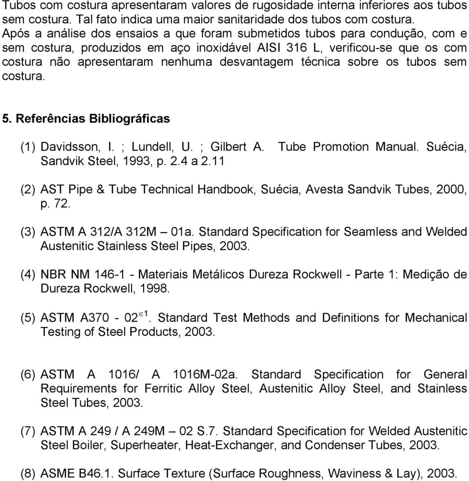 técnica sobre os tubos sem costura. 5. Referências Bibliográficas (1) Davidsson, I. ; Lundell, U. ; Gilbert A. Tube Promotion Manual. Suécia, Sandvik Steel, 1993, p. 2.4 a 2.