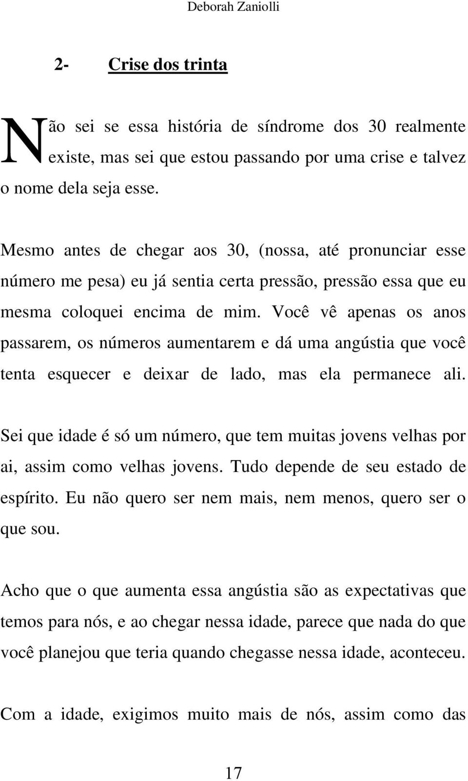 Você vê apenas os anos passarem, os números aumentarem e dá uma angústia que você tenta esquecer e deixar de lado, mas ela permanece ali.