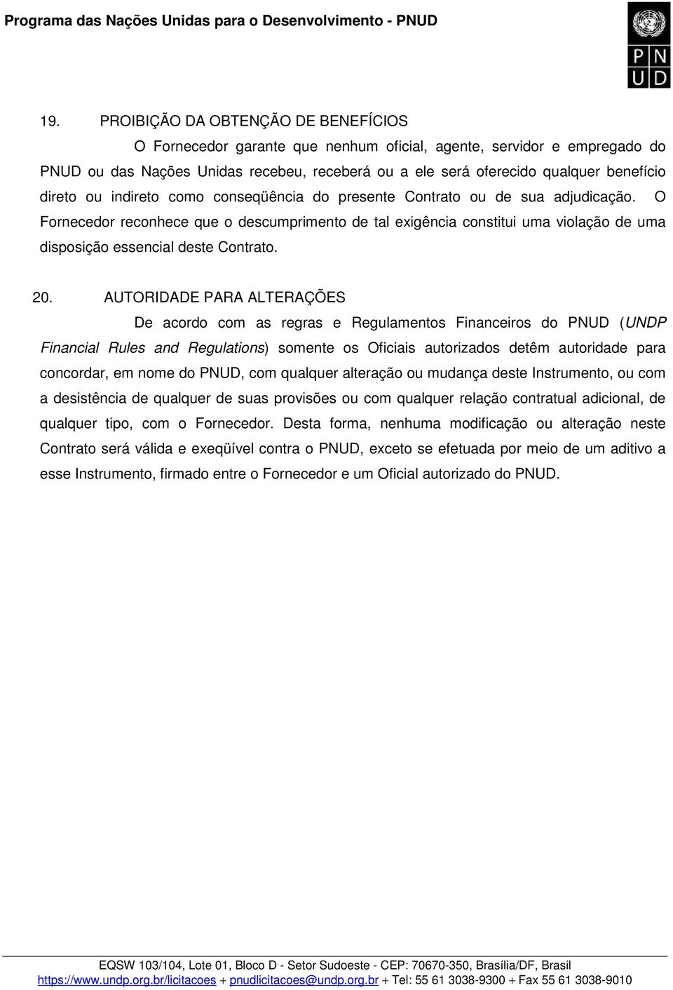 O Fornecedor reconhece que o descumprimento de tal exigência constitui uma violação de uma disposição essencial deste Contrato. 20.