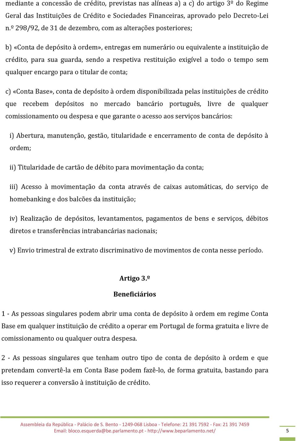 restituição exigível a todo o tempo sem qualquer encargo para o titular de conta; c) «Conta Base», conta de depósito à ordem disponibilizada pelas instituições de crédito que recebem depósitos no