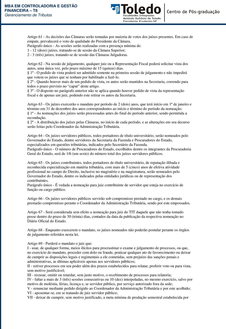 Artigo 62 - Na sessão de julgamento, qualquer juiz ou a Representação Fiscal poderá solicitar vista dos autos, uma única vez, pelo prazo máximo de 15 (quinze) dias.