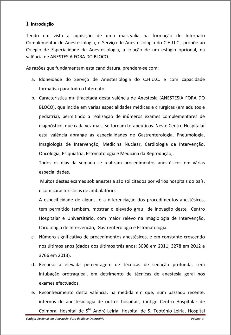 As razões que fundamentam esta candidatura, prendem- se com: a. Idoneidade do Serviço de Anestesiologia do C.H.U.C. e com capacidade formativa para todo o Internato. b.