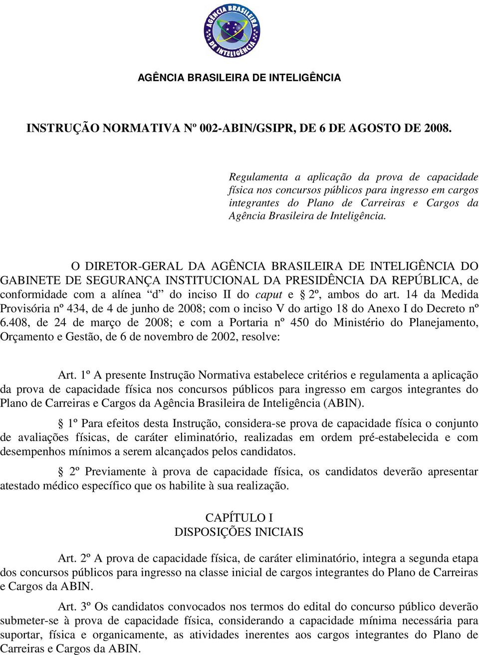 O DIRETOR-GERAL DA AGÊNCIA BRASILEIRA DE INTELIGÊNCIA DO GABINETE DE SEGURANÇA INSTITUCIONAL DA PRESIDÊNCIA DA REPÚBLICA, de conformidade com a alínea d do inciso II do caput e 2º, ambos do art.