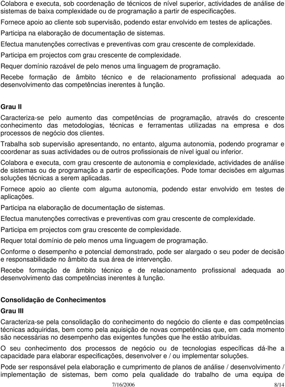 Efectua manutenções correctivas e preventivas com grau crescente de complexidade. Participa em projectos com grau crescente de complexidade.