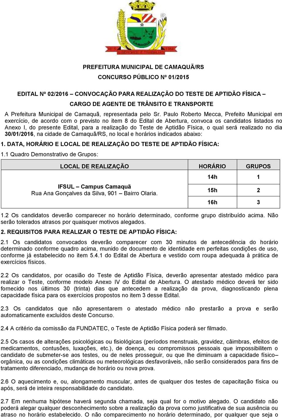 Paulo Roberto Mecca, Prefeito Municipal em exercício, de acordo com o previsto no item 8 do Edital de Abertura, convoca os candidatos listados no Anexo I, do presente Edital, para a realização do