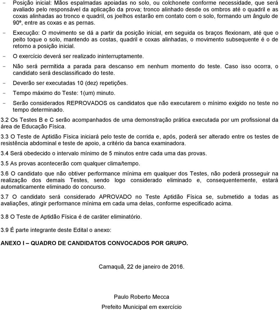 Execução: O movimento se dá a partir da posição inicial, em seguida os braços flexionam, até que o peito toque o solo, mantendo as costas, quadril e coxas alinhadas, o movimento subsequente é o de