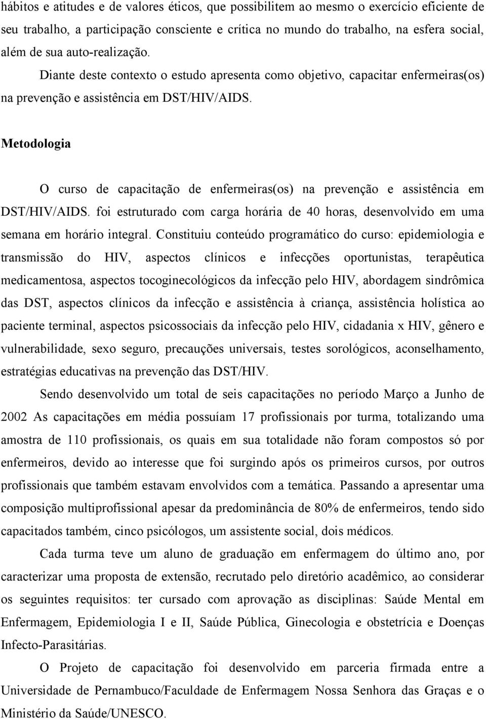 Metodologia O curso de capacitação de enfermeiras(os) na prevenção e assistência em DST/HIV/AIDS. foi estruturado com carga horária de 40 horas, desenvolvido em uma semana em horário integral.