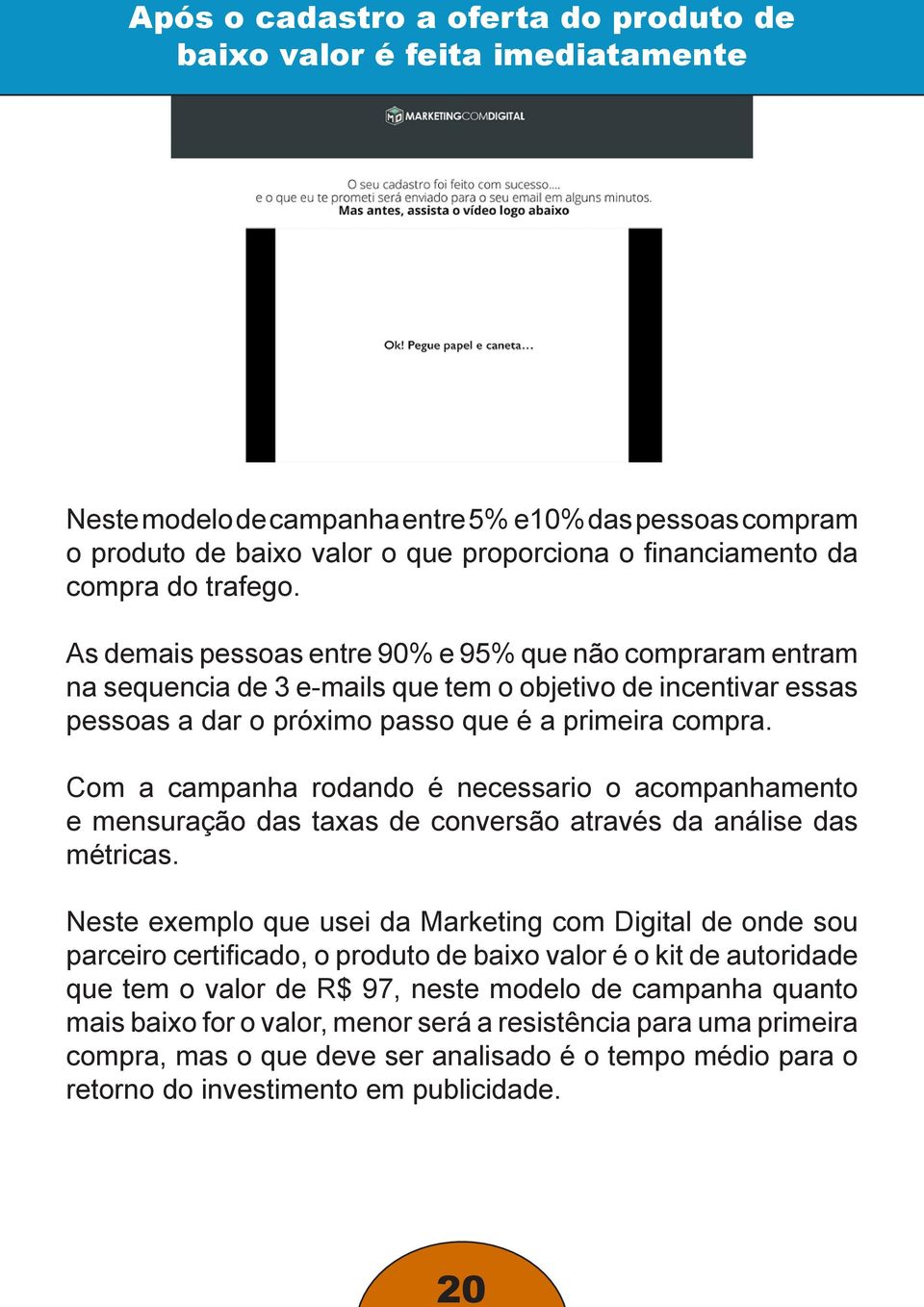 Com a campanha rodando é necessario o acompanhamento e mensuração das taxas de conversão através da análise das métricas.