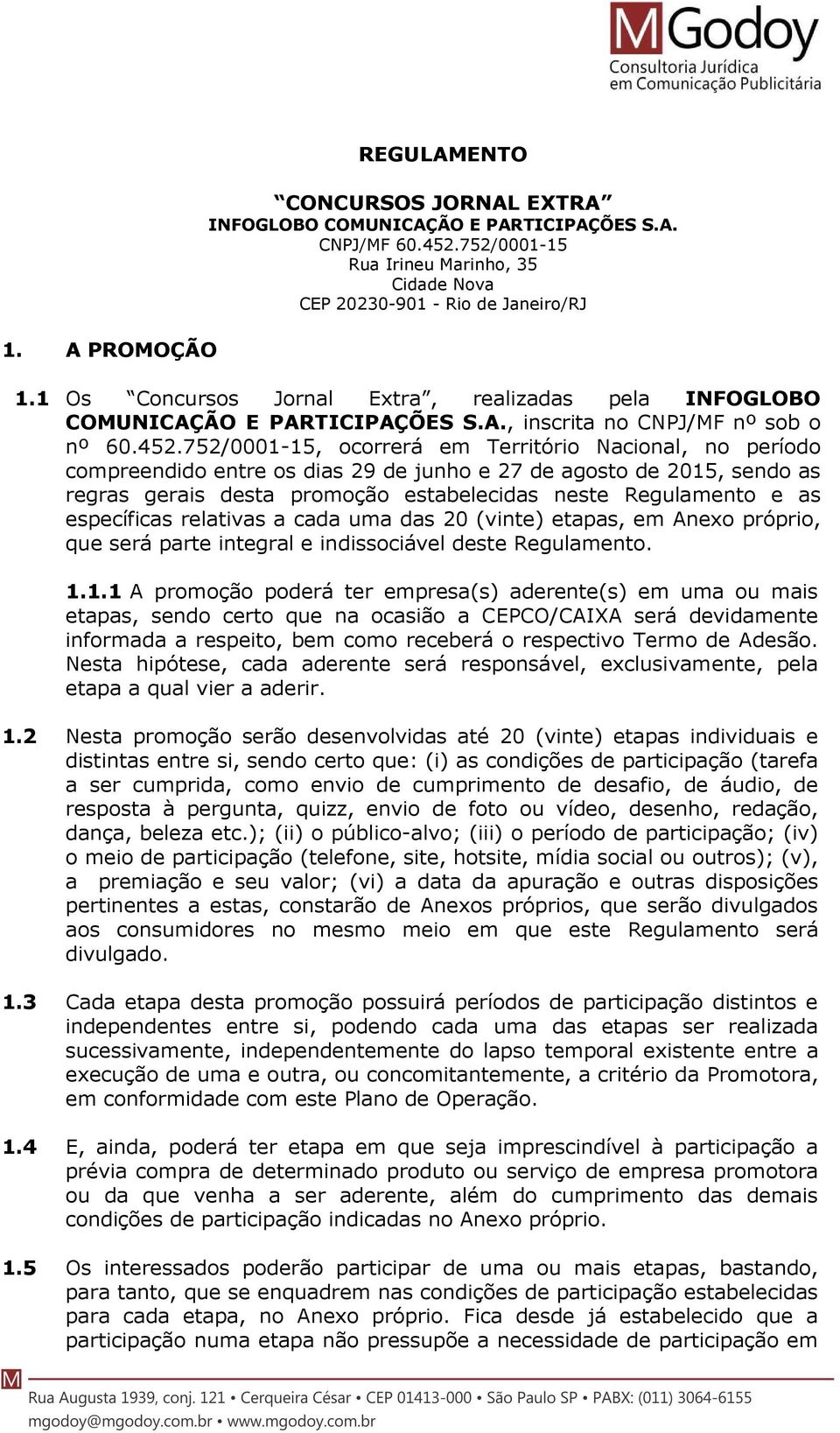 752/0001-15, ocorrerá em Território Nacional, no período compreendido entre os dias 29 de junho e 27 de agosto de 2015, sendo as regras gerais desta promoção estabelecidas neste Regulamento e as