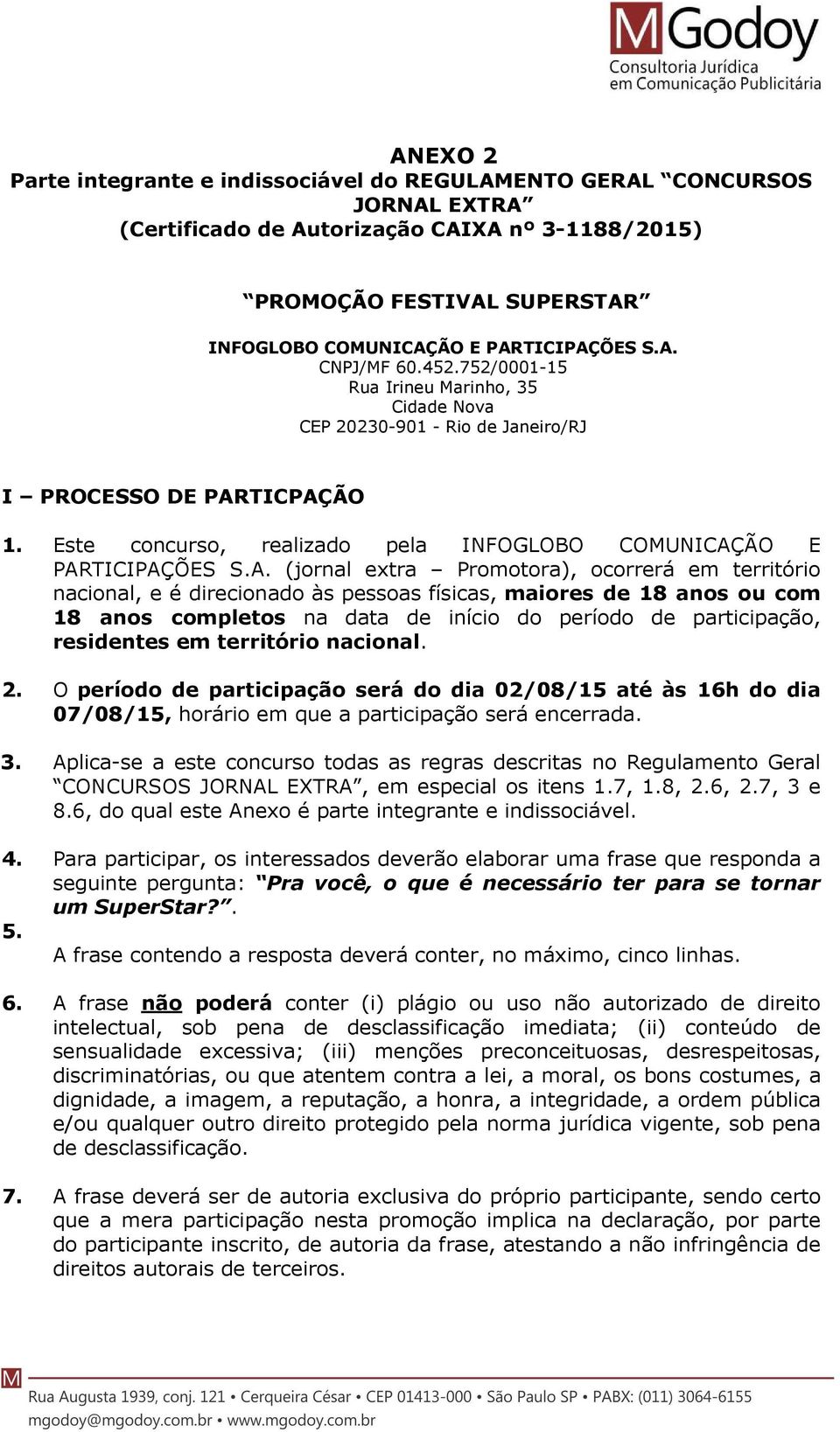 Este concurso, realizado pela INFOGLOBO COMUNICAÇ