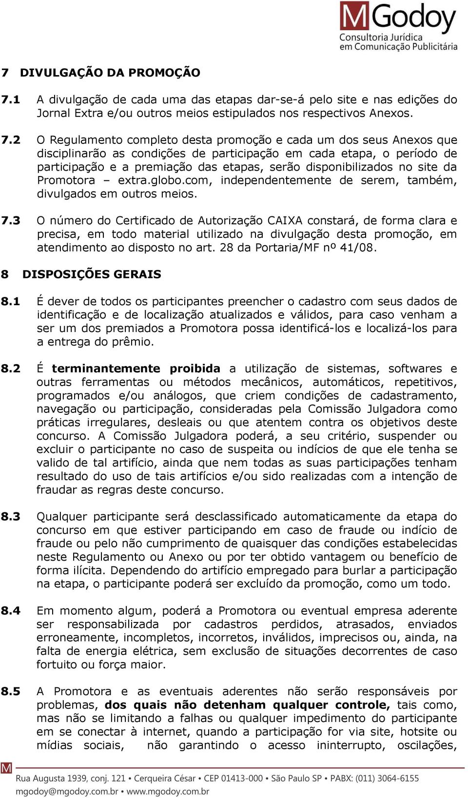 2 O Regulamento completo desta promoção e cada um dos seus Anexos que disciplinarão as condições de participação em cada etapa, o período de participação e a premiação das etapas, serão