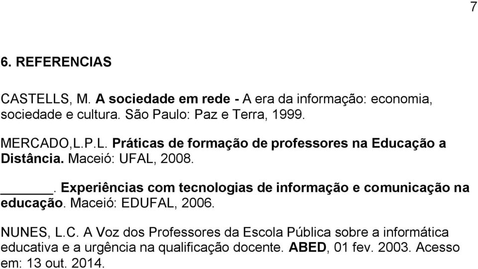 Maceió: UFAL, 2008.. Experiências com tecnologias de informação e comunicação na educação. Maceió: EDUFAL, 2006. NUNES, L.