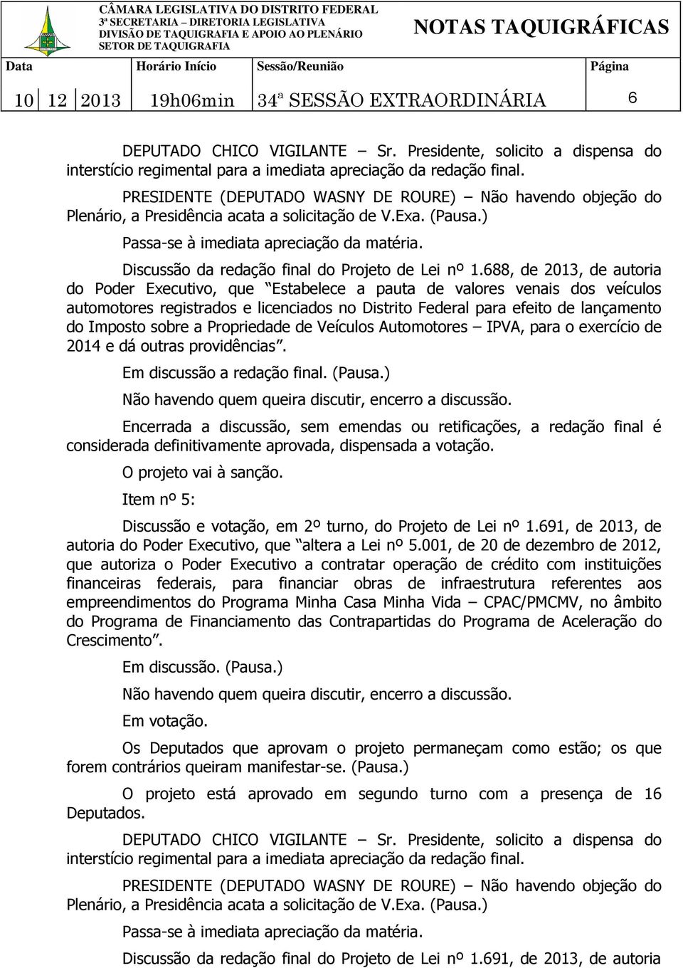 a Propriedade de Veículos Automotores IPVA, para o exercício de 2014 e dá outras providências. Item nº 5: Discussão e votação, em 2º turno, do Projeto de Lei nº 1.