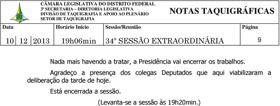 Agradeço a presença dos colegas Deputados que aqui viabilizaram a