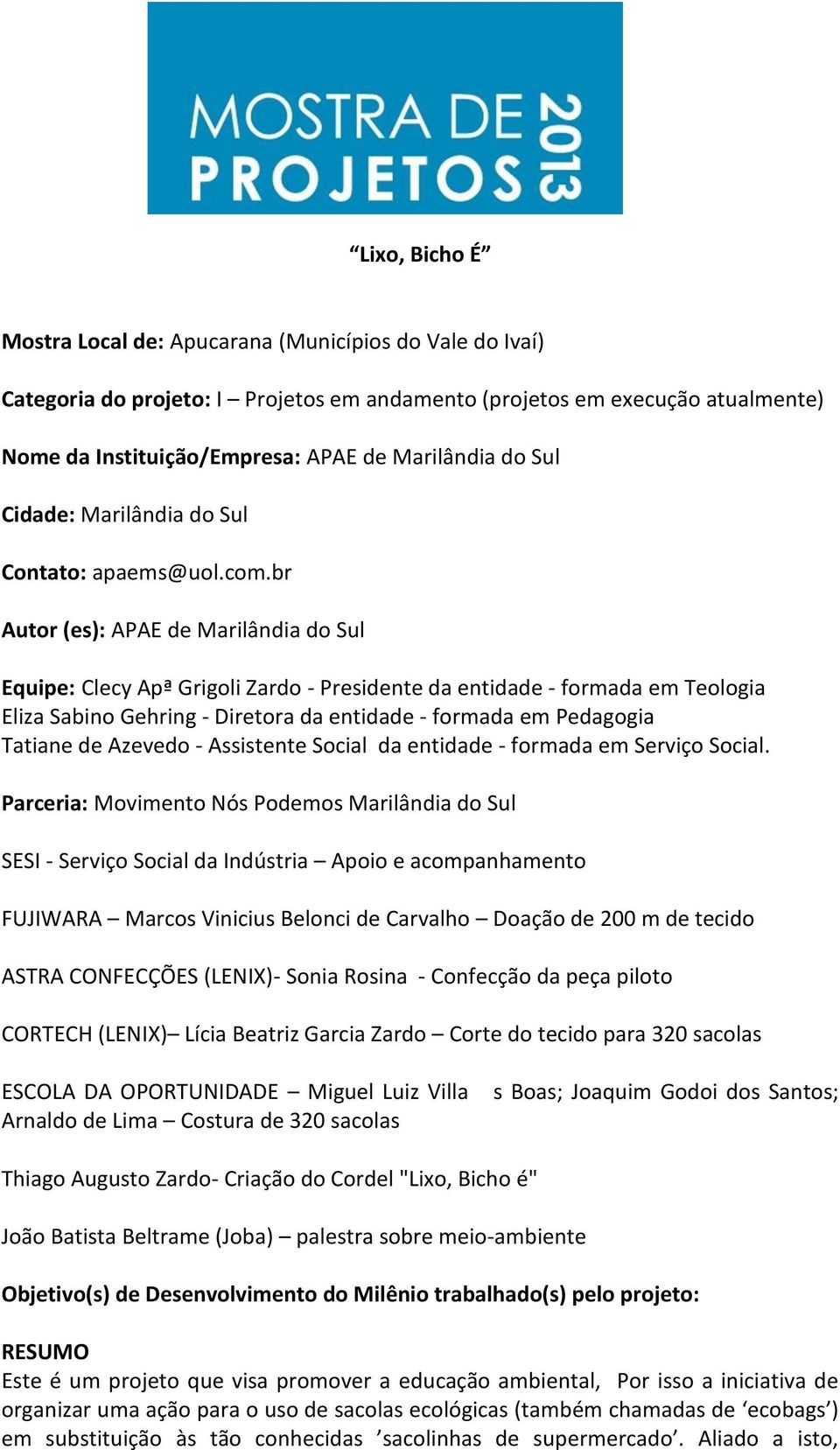 br Autor (es): APAE de Marilândia do Sul Equipe: Clecy Apª Grigoli Zardo - Presidente da entidade - formada em Teologia Eliza Sabino Gehring - Diretora da entidade - formada em Pedagogia Tatiane de