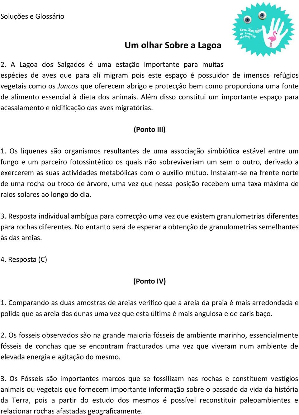 Os líquenes são organismos resultantes de uma associação simbiótica estável entre um fungo e um parceiro fotossintético os quais não sobreviveriam um sem o outro, derivado a exercerem as suas