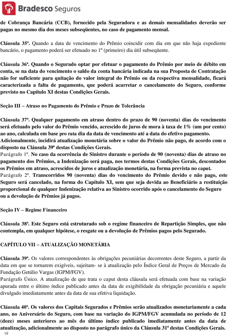 Quando o Segurado optar por efetuar o pagamento do Prêmio por meio de débito em conta, se na data do vencimento o saldo da conta bancária indicada na sua Proposta de Contratação não for suficiente