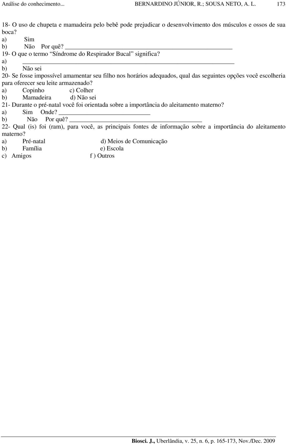 a) b) Não sei 20- Se fosse impossível amamentar seu filho nos horários adequados, qual das seguintes opções você escolheria para oferecer seu leite armazenado?