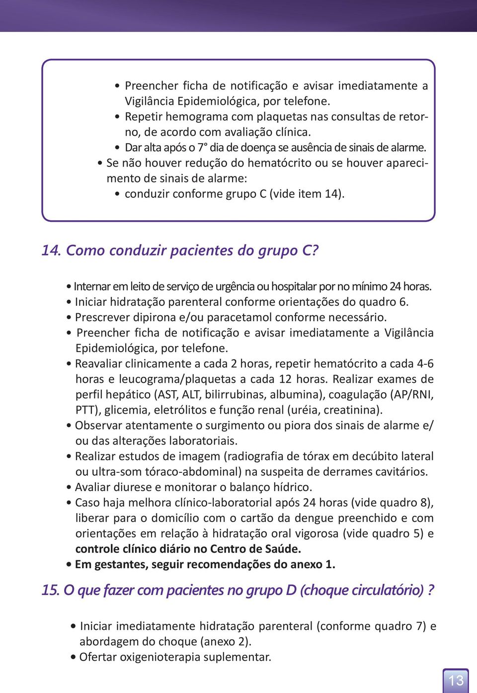 . 14. Como conduzir pacientes do grupo C? Internar em leito de serviço de urgência ou hospitalar por no mínimo 24 horas. Iniciar hidratação parenteral conforme orientações do quadro 6.