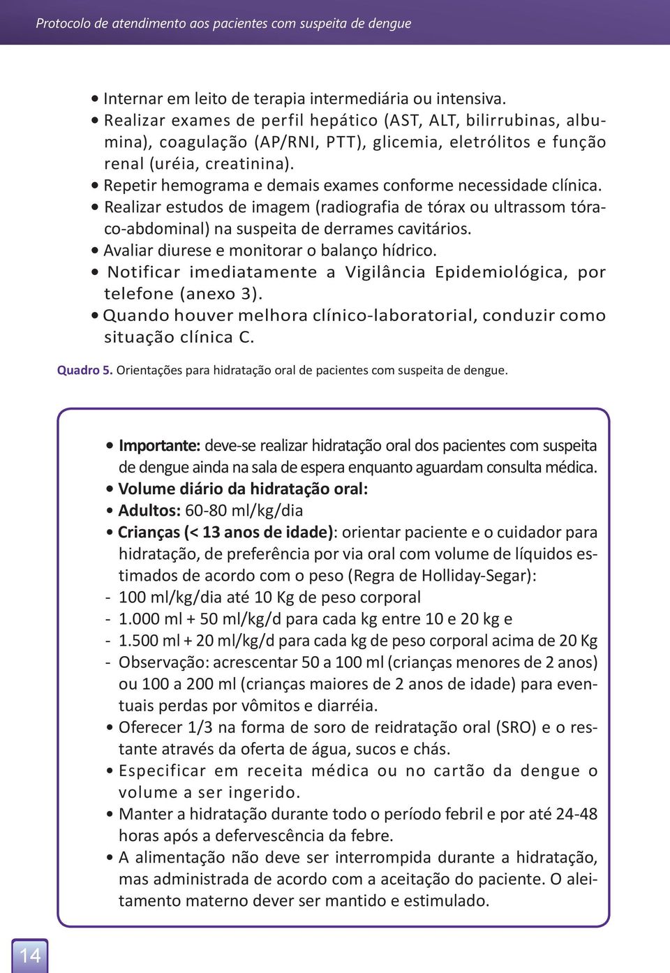 Repetir hemograma e demais exames conforme necessidade clínica. Realizar estudos de imagem (radiografia de tórax ou ultrassom tóraco-abdominal) na suspeita de derrames cavitários.