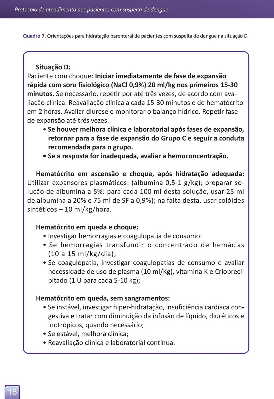 Se necessário, repetir por até três vezes, de acordo com avaliação clínica. Reavaliação clínica a cada 15-30 minutos e de hematócrito em 2 horas. Avaliar diurese e monitorar o balanço hídrico.