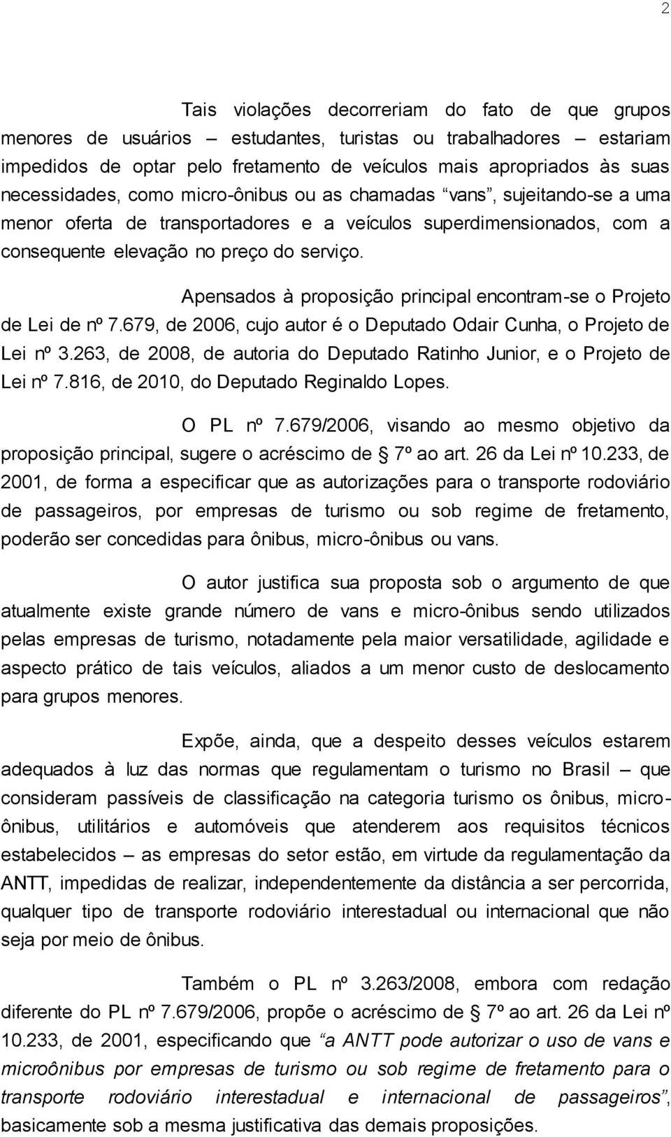 Apensados à proposição principal encontram-se o Projeto de Lei de nº 7.679, de 2006, cujo autor é o Deputado Odair Cunha, o Projeto de Lei nº 3.