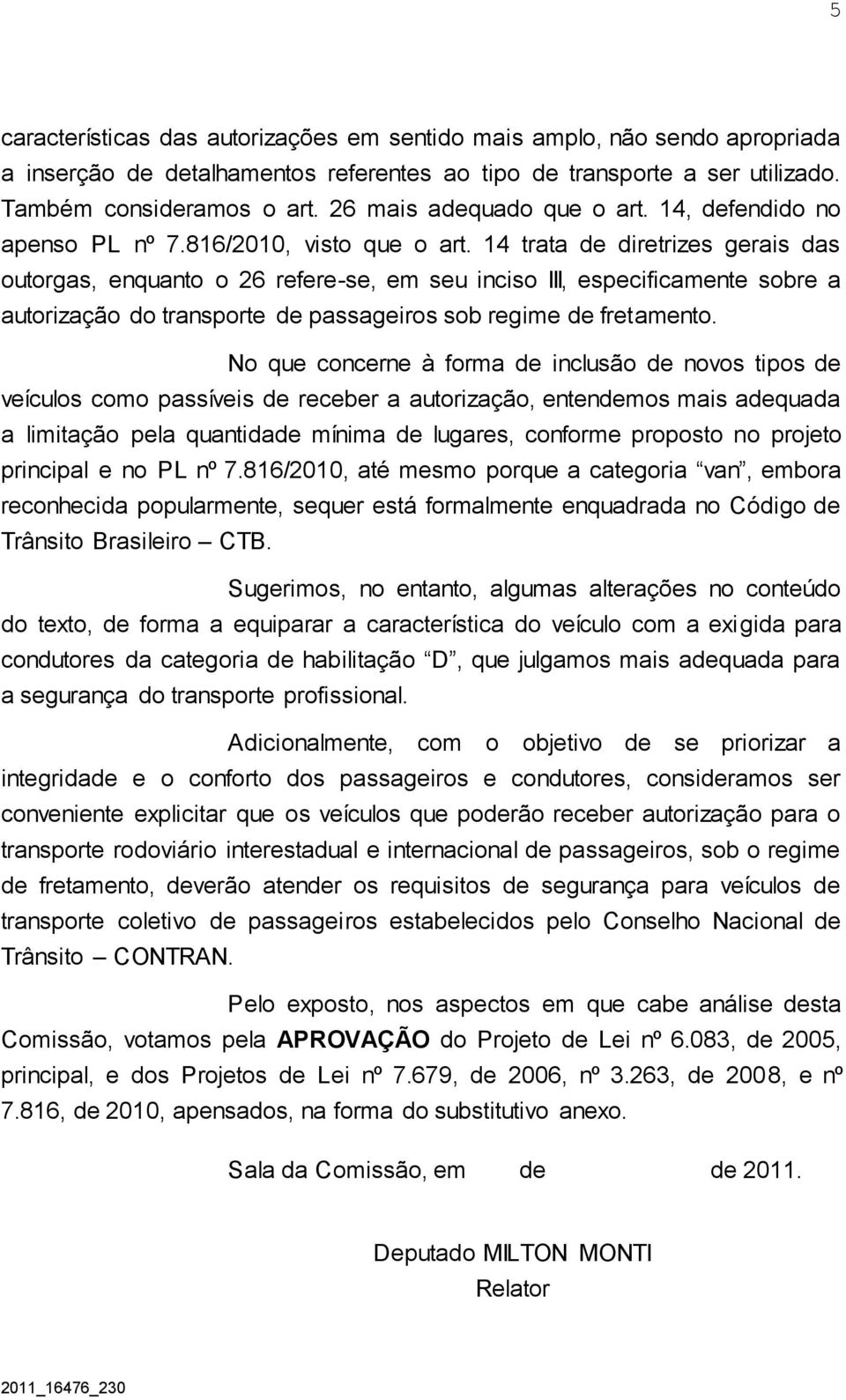 14 trata de diretrizes gerais das outorgas, enquanto o 26 refere-se, em seu inciso III, especificamente sobre a autorização do transporte de passageiros sob regime de fretamento.