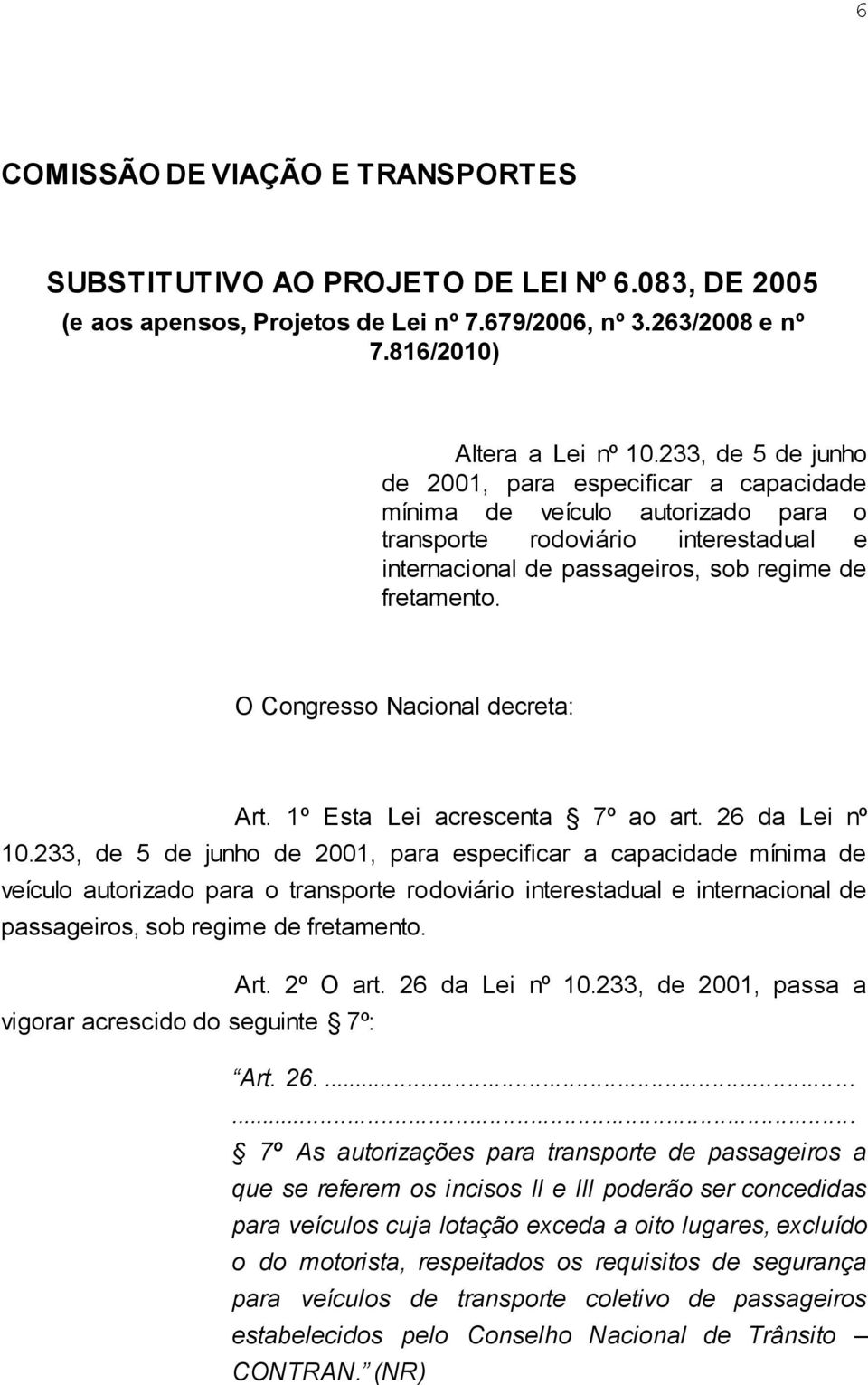 O Congresso Nacional decreta: Art. 1º Esta Lei acrescenta 7º ao art. 26 