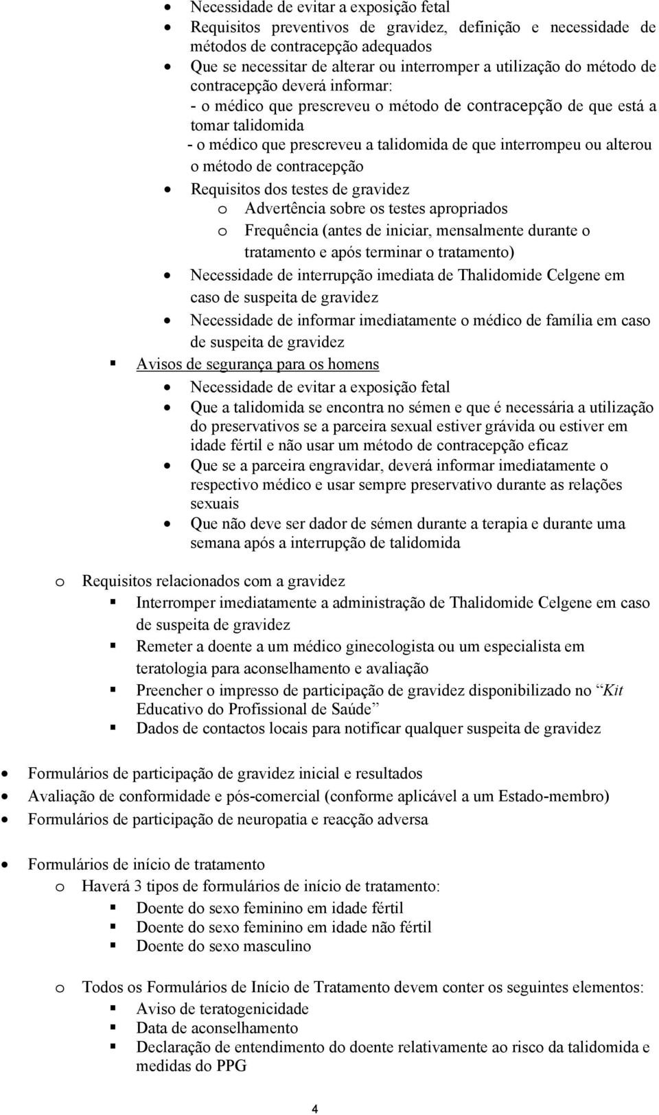 de gravidez Advertência sbre s testes aprpriads Frequência (antes de iniciar, mensalmente durante tratament e após terminar tratament) Necessidade de interrupçã imediata de Thalidmide Celgene em cas