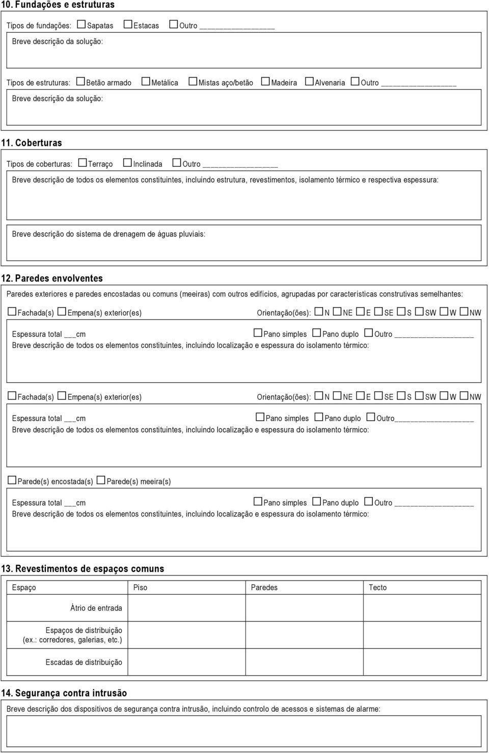 Coberturas Tipos de coberturas: Terraço Inclinada Outro Breve descrição de todos os elementos constituintes, incluindo estrutura, revestimentos, isolamento térmico e respectiva espessura: Breve