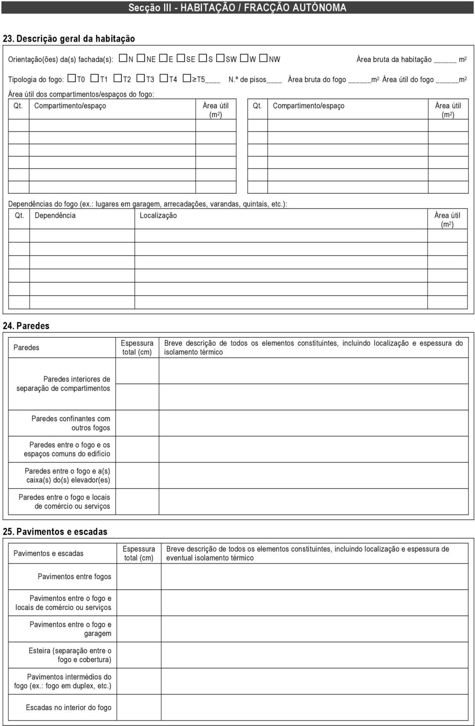 Compartimento/espaço Área útil (m 2 ) Dependências do fogo (ex.: lugares em garagem, arrecadações, varandas, quintais, etc.): Qt. Dependência Localização Área útil (m 2 ) 24.