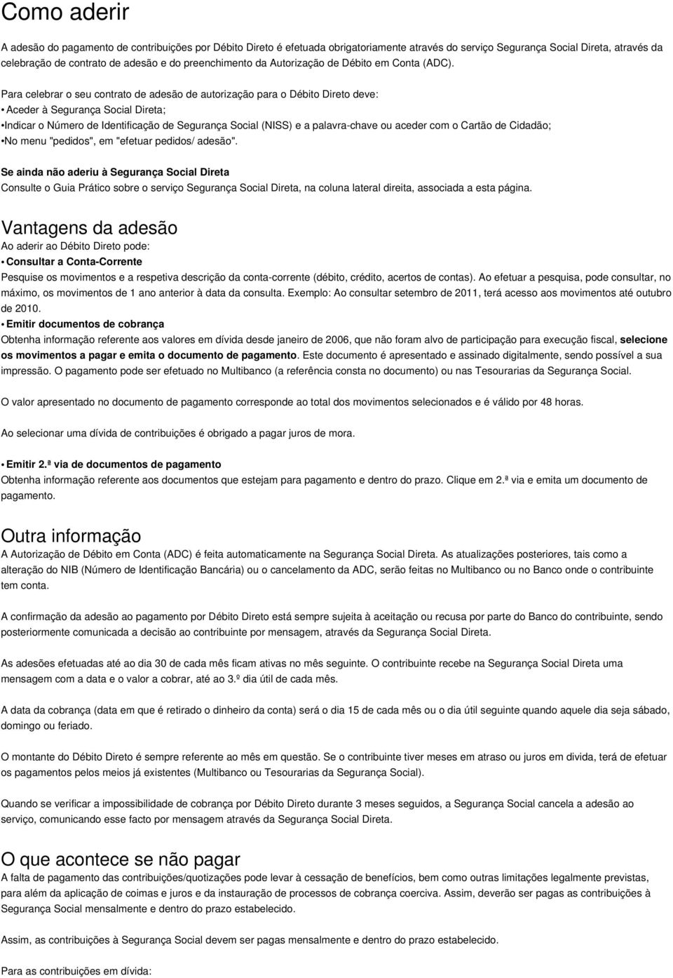 Para celebrar o seu contrato de adesão de autorização para o Débito Direto deve: Aceder à Segurança Social Direta; Indicar o Número de Identificação de Segurança Social (NISS) e a palavra-chave ou