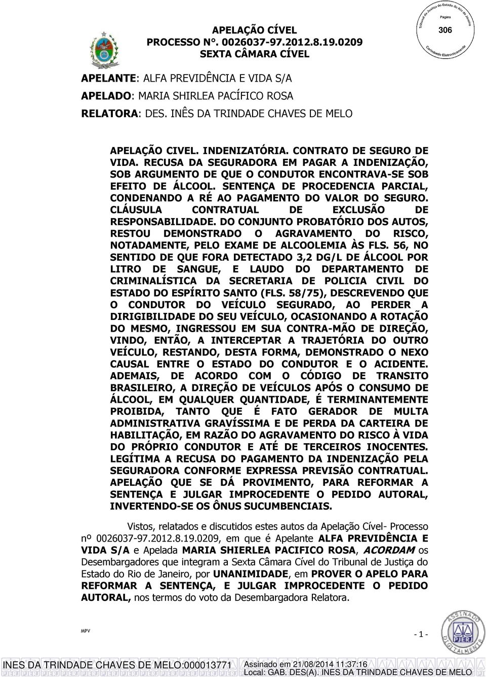 CLÁUSULA CONTRATUAL DE EXCLUSÃO DE RESPONSABILIDADE. DO CONJUNTO PROBATÓRIO DOS AUTOS, RESTOU DEMONSTRADO O AGRAVAMENTO DO RISCO, NOTADAMENTE, PELO EXAME DE ALCOOLEMIA ÀS FLS.